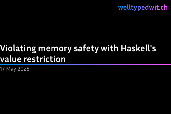 Violating memory safety with Haskell's value restriction